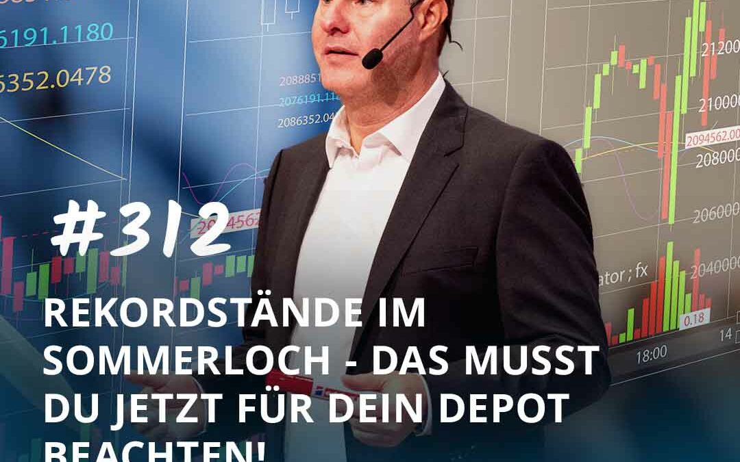 #312 Rekordstände im Sommerloch – das musst Du jetzt für Dein Depot beachten!
