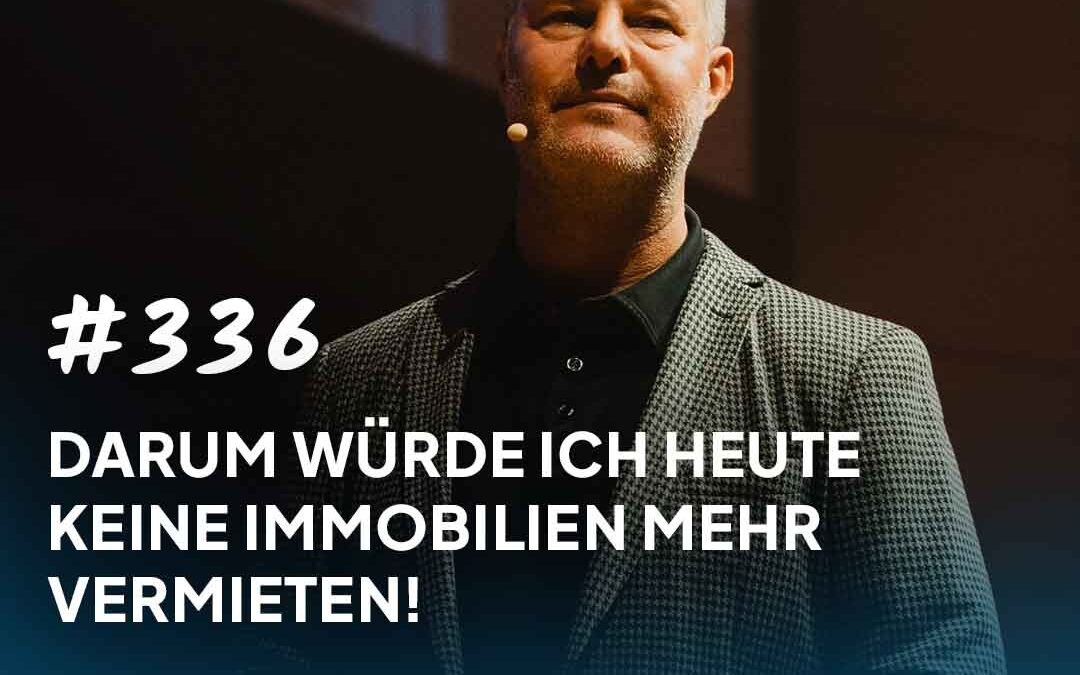 #336 Darum würde ich heute KEINE Immobilien mehr vermieten!